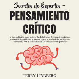 Audiolibro Secretos de Expertos - Pensamiento Crítico: La guía definitiva para mejorar las habilidades de toma de decisiones, resolución de  - autor Terry Lindberg   - Lee Agustin Cammisa