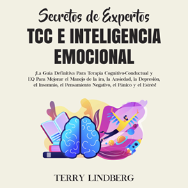 Audiolibro Secretos de Expertos - TCC e Inteligencia Emocional: ¡La Guía Definitiva Para Terapia Cognitivo-Conductual y EQ Para Mejorar el   - autor Terry Lindberg   - Lee Luciano Mongiello