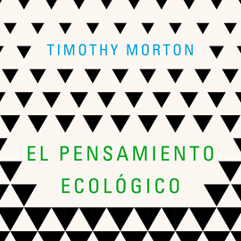Audiolibro El pensamiento ecológico  - autor Timothy Morton   - Lee Ricky Delgado