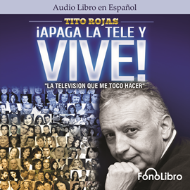 Audiolibro Apaga la Tele y Vive  - autor Tito Rojas   - Lee Ruben Leon
