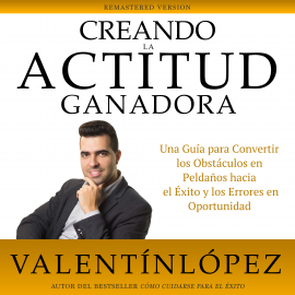 Audiolibro Creando la Actitud Ganadora: Remastered Version  - autor Valentín López   - Lee Valentín López
