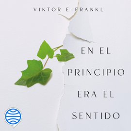 Audiolibro En el principio era el sentido  - autor Viktor E. Frankl   - Lee Javier Ruiz Taboada