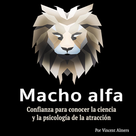 Audiolibro Macho alfa: Confianza para conocer la ciencia y la psicología de la atracción (Spanish Edition)  - autor Vincent Almers   - Lee Willians Laguna