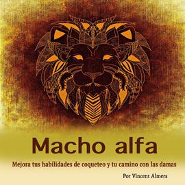 Audiolibro Macho alfa: Mejora tus habilidades de coqueteo y tu camino con las damas (Spanish Edition)  - autor Vincent Almers   - Lee Willians Laguna