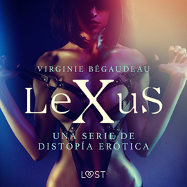 Audiolibro LeXuS - una serie de distopía erótica  - autor Virginie Bégaudeau   - Lee Equipo de actores