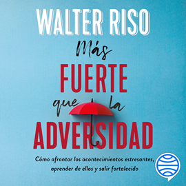 Audiolibro Más fuerte que la adversidad  - autor Walter Riso   - Lee Alex Ortega