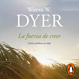 Audiolibro La fuerza de creer  - autor Wayne W. Dyer   - Lee Miguel Ángel Álvarez