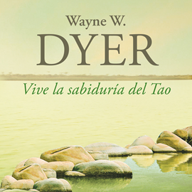 Audiolibro Vive la sabiduría del Tao. Cambia tus pensamientos y cambia tu vida  - autor Wayne W. Dyer   - Lee Miguel Ángel Álvarez