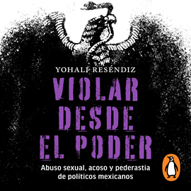 Audiolibro Violar desde el poder  - autor Yohali Reséndiz   - Lee Diana Huicochea