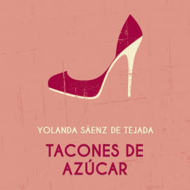 Audiolibro Tacones de azúcar  - autor Yolanda Saenz de Tejada   - Lee Yolanda Saenz de Tejada