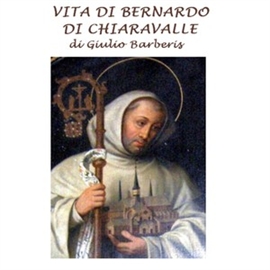 Audiolibro Vita di Bernardo di Chiaravalle  - autore Giulio Barberis   - legge Silvia Cecchini