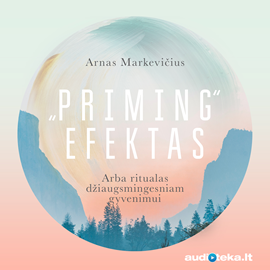 Audioknyga „Priming“ efektas arba ritualas džiaugsmingesniam gyvenimui  - autorius Arnas Markevičius   - skaito Arnas Markevičius