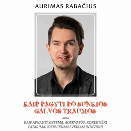 Audioknyga KAIP PAGYTI PO SUNKIOS GALVOS TRAUMOS  - autorius Aurimas Rabačius   - skaito Aurimas Rabačius
