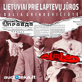 Audioknyga Lietuviai prie Laptevų jūros  - autorius Dalia Grinkevičiūtė   - skaito Birutė Mar