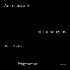 Audioknyga Anarchistinės antropologijos fragmentai  - autorius David Graeber   - skaito Arminas Boguševičius