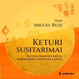 Audioknyga KETURI SUSITARIMAI. Toltekų išminties knyga siekiantiems asmeninės laisvės  - autorius Don Miguel Ruiz   - skaito Aurimas Mikalauskas