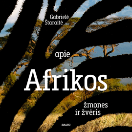 Audioknyga APIE AFRIKOS ŽMONES IR ŽVĖRIS  - autorius Gabrielė Štaraitė   - skaito Gabrielė Štaraitė