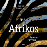 Audioknyga APIE AFRIKOS ŽMONES IR ŽVĖRIS  - autorius Gabrielė Štaraitė   - skaito Gabrielė Štaraitė