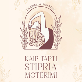 Audioknyga KAIP TAPTI STIPRIA MOTERIMI  - autorius Gabriella Melrose   - skaito Dovilė Imbrasitė