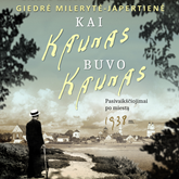 Kai Kaunas buvo Kaunas. Pasivaikščiojimai po miestą 1938 m.