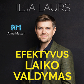 Audioknyga EFEKTYVUS LAIKO VALDYMAS (Alma Master seminaras)  - autorius Ilja Laurs   - skaito Ilja Laurs