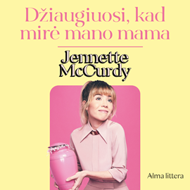 Audioknyga DŽIAUGIUOSI, KAD MIRĖ MANO MAMA  - autorius Jennette McCurdy   - skaito Monika Baranauskaitė