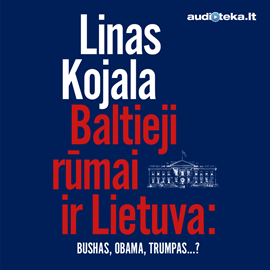 Audioknyga Baltieji rūmai ir Lietuva: Bushas, Obama, Trumpas...?  - autorius Linas Kojala   - skaito Linas Kojala