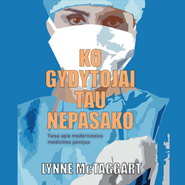Audioknyga KO GYDYTOJAI TAU NEPASAKO: tiesa apie moderniosios medicinos pavojus  - autorius Lynne McTaggart   - skaito Simonas Indrašius