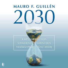Audioknyga 2030-ieji. Kaip svarbiausios šiandienos tendencijos visiškai pakeis mūsų ateitį  - autorius Mauro F. Guillén   - skaito Laurynas Janulis