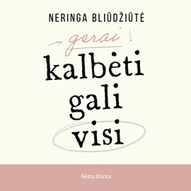 Audioknyga GERAI KALBĖTI GALI VISI. Kaip kalbėti aiškiai, tiksliai ir įtaigiai  - autorius Neringa Bliūdžiūtė   - skaito Grupė atlikėjų