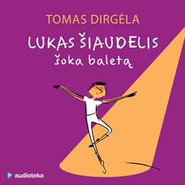 Audioknyga Lukas Šiaudelis šoka baletą  - autorius Tomas Dirgėla   - skaito Grupė atlikėjų
