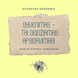 Audioknyga GYVENIMAS – TAI GEIDŽIAMAS APSIGAVIMAS!  - autorius Vytautas Mačernis   - skaito Petras Venslovas