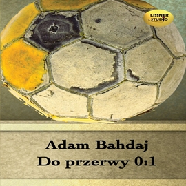 Audiobook Do przerwy 0:1  - autor Adam Bahdaj   - czyta Andrzej Szopa
