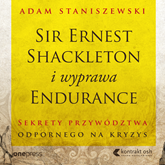 Audiobook Sir Ernest Shackleton i wyprawa Endurance. Sekrety przywództwa odpornego na kryzys  - autor Adam Staniszewski   - czyta Maciej Motylski