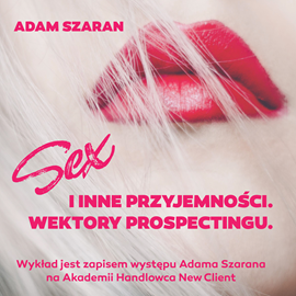 Audiobook Sex i inne przyjemności. Wektory prospectingu  - autor Adam Szaran   - czyta Adam Szaran