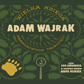 Audiobook Wielka księga prawdziwych tropicieli  - autor Adam Wajrak   - czyta zespół aktorów