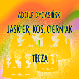 Audiobook Jaskier, Kos, Cierniak i Tęcza  - autor Adolf Dygasiński   - czyta Jolanta Nord