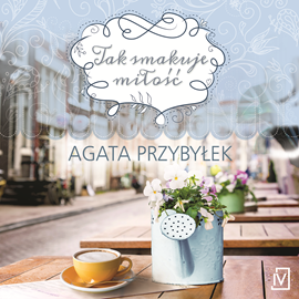 Audiobook Tak smakuje miłość  - autor Agata Przybyłek   - czyta Marta Żmuda Trzebiatowska