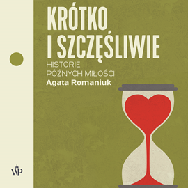 Audiobook Krótko i szczęśliwie. Historie późnych miłości  - autor Agata Romaniuk   - czyta Agata Romaniuk