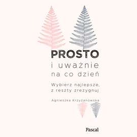 Audiobook Prosto i uważnie na co dzień  - autor Agnieszka Krzyżanowska   - czyta Agata Pruchniewska
