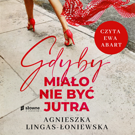 Audiobook Gdyby miało nie być jutra  - autor Agnieszka Lingas-Łoniewska   - czyta Ewa Abart