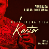 Audiobook Kastor. Bezlitosna siła. Tom 1  - autor Agnieszka Lingas-Łoniewska   - czyta Ewa Abart