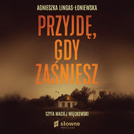 Audiobook Przyjdę, gdy zaśniesz  - autor Agnieszka Lingas-Łoniewska   - czyta Maciej Więckowski