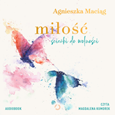 Audiobook Miłość. Ścieżki do wolności  - autor Agnieszka Maciąg   - czyta Magdalena Kumorek