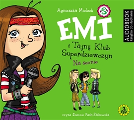 Audiobook Emi i Tajny Klub Superdziewczyn. Tom 3. Na scenie  - autor Agnieszka Mielech   - czyta Joanna Pach-Żbikowska