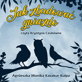 Audiobook Jak zbudować gniazdo  - autor Agnieszka Monika Kaszkur Kulpa   - czyta Krystyna Czubówna
