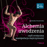 Audiobook Alchemia uwodzenia, czyli erotyczna manipulacja mężczyznami  - autor Agnieszka Ornatowska   - czyta Agnieszka Ornatowska