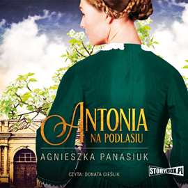 Audiobook Na Podlasiu. Tom 1. Antonia  - autor Agnieszka Panasiuk   - czyta Donata Cieślik