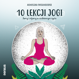 Audiobook 10 lekcji jogi. Jamy i nijamy w codziennym życiu  - autor Agnieszka Passendorfer   - czyta Agnieszka Passendorfer
