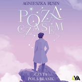 Audiobook Poza czasem  - autor Agnieszka Rusin   - czyta Pola Błasik